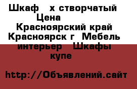 Шкаф 3-х створчатый › Цена ­ 4 500 - Красноярский край, Красноярск г. Мебель, интерьер » Шкафы, купе   